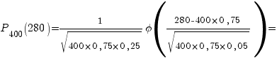 P_{400}(280)=1/{sqrt{400*0,75*0,25}} phi ({280-400*0,75}/{sqrt{400*0,75*0,05}})=