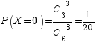 P(X=0)={{C_3}^3}/{{C_6}^3}=1/20