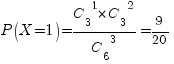 P(X=1)={{C_3}^1 * {C_3}^2}/{{C_6}^3}=9/20