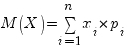 M(X)=sum{i=1}{n}(x_i*p_i}