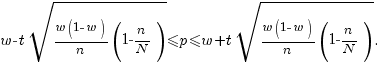 w-t sqrt{{{w(1-w)}/n} (1-n/N)}<= p<= w+t sqrt{{{w(1-w)}/n} (1-n/N)}.