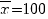 overline{x}=100