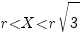r < X <r sqrt{3}